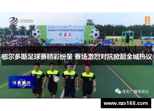 鄂尔多斯足球赛精彩纷呈 赛场激烈对抗掀起全城热议